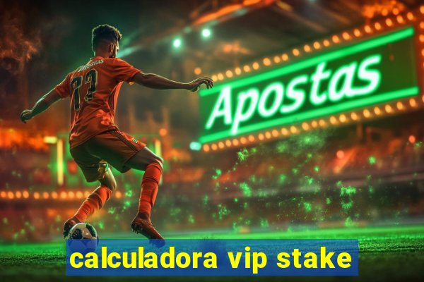 calculadora vip stake